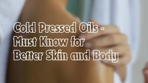 Why Cold-Pressed Oils - A Must Know for Better Skin